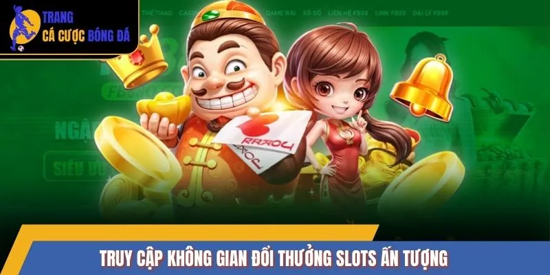 Truy cập không gian đổi thưởng slots ấn tượng